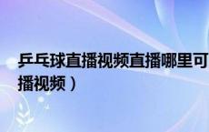 乒乓球直播视频直播哪里可以看乒乓球直播（360乒乓球直播视频）