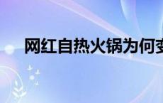 网红自热火锅为何变冷了？(今日/头条)