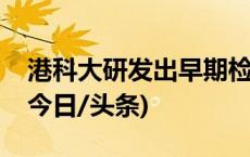 港科大研发出早期检测阿尔茨海默病新技术(今日/头条)