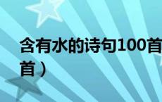 含有水的诗句100首5字（含有水的诗句100首）