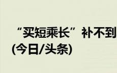 “买短乘长”补不到票，乘客会被请下车吗？(今日/头条)