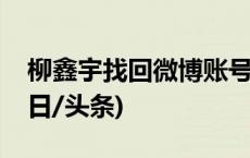 柳鑫宇找回微博账号：仍有人冒充我造谣(今日/头条)