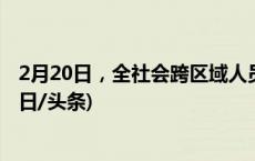 2月20日，全社会跨区域人员流动量完成17532.3万人次(今日/头条)