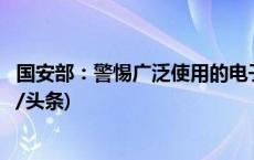 国安部：警惕广泛使用的电子信息设备成“网络间谍”(今日/头条)