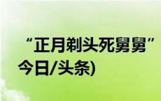 “正月剃头死舅舅”？专家：没有科学依据(今日/头条)