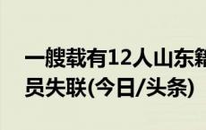 一艘载有12人山东籍渔船在东海沉没，有人员失联(今日/头条)