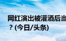 网红演出被灌酒后当天离世 劝酒人应否担责？(今日/头条)