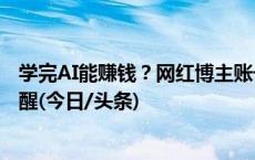 学完AI能赚钱？网红博主账号被禁、课程下架，法律人士提醒(今日/头条)