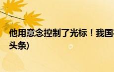 他用意念控制了光标！我国在脑机接口领域获新突破(今日/头条)