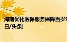 海南优化医保服务保障百岁老人“老有所养、病有所医”(今日/头条)