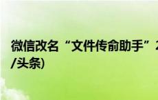 微信改名“文件传俞助手”24小时收到3人传来的文件(今日/头条)