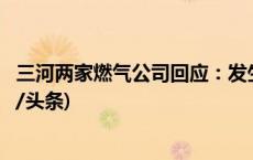 三河两家燃气公司回应：发生爆燃事故的非本公司用户(今日/头条)