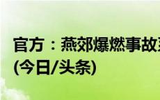 官方：燕郊爆燃事故系输送中的管道泄漏导致(今日/头条)