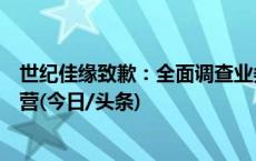 世纪佳缘致歉：全面调查业务漏洞与问题，涉事门店暂停经营(今日/头条)