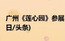 广州《莲心园》参展2024年香港花卉展览(今日/头条)