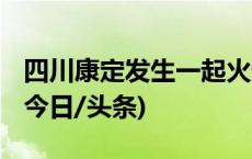 四川康定发生一起火情 现场扑救正在进行中(今日/头条)