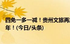 四免一多一减！贵州文旅再放大招，超值优惠助你嗨玩一整年！(今日/头条)