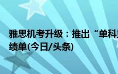 雅思机考升级：推出“单科重考”，出分当日可获取电子成绩单(今日/头条)