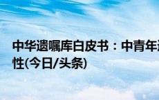 中华遗嘱库白皮书：中青年遗嘱数量激增，女性明显高于男性(今日/头条)