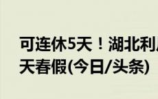 可连休5天！湖北利川义务教育阶段学校放2天春假(今日/头条)