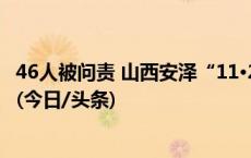 46人被问责 山西安泽“11·24”较大坍塌事故调查报告发布(今日/头条)