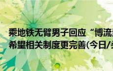 乘地铁无臂男子回应“博流量摆拍”质疑：清者自清，只是希望相关制度更完善(今日/头条)