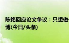 陈铭回应论文争议：只想做一个认真的教书匠，否认保研保博(今日/头条)