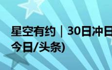 星空有约｜30日冲日！鸟神星是个什么星？(今日/头条)