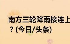 南方三轮降雨接连上线 今年雨季要开启了吗？(今日/头条)