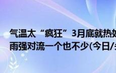 气温太“疯狂”3月底就热如初夏 冷空气即将登场！降温降雨强对流一个也不少(今日/头条)