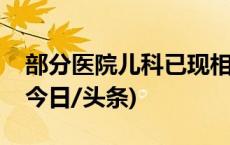 部分医院儿科已现相关病例，权威专家支招(今日/头条)