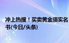 冲上热搜！买卖黄金须实名？这里，公安部门发布风险告知书(今日/头条)