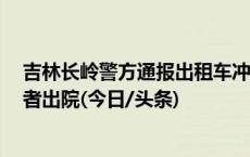 吉林长岭警方通报出租车冲入骑手队伍：疲劳驾驶，5名伤者出院(今日/头条)