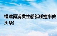 福建霞浦发生船艇碰撞事故，已造成2人死亡1人失联(今日/头条)