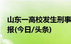 山东一高校发生刑事案件致1人死亡，警方通报(今日/头条)