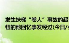 发生扶梯“卷人”事故的超市已正常营业，按下紧急停止按钮的他回忆事发经过(今日/头条)