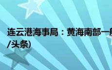 连云港海事局：黄海南部一船沉没请过往船舶注意避让(今日/头条)