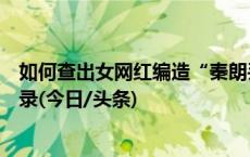 如何查出女网红编造“秦朗丢作业”？警方：无秦朗出境记录(今日/头条)