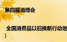 第四届消博会 | 全国消费品以旧换新行动地方站首站在海南启动(今日/头条)