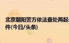 北京朝阳警方依法查处两起未履行出租房屋安全管理责任案件(今日/头条)