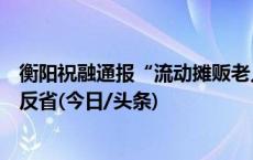 衡阳祝融通报“流动摊贩老人对城管下跪”：涉事队员深刻反省(今日/头条)