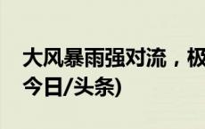 大风暴雨强对流，极端天气宅家如何避险？(今日/头条)