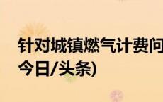 针对城镇燃气计费问题，南京港华燃气回应(今日/头条)