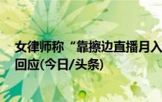 女律师称“靠擦边直播月入2万”引热议，本人发声！多方回应(今日/头条)