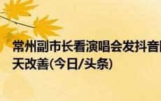 常州副市长看演唱会发抖音回复评论区吐槽“厕所少”：今天改善(今日/头条)