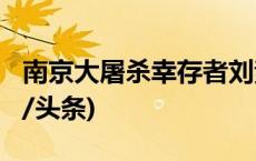 南京大屠杀幸存者刘素珍去世 享年93岁(今日/头条)