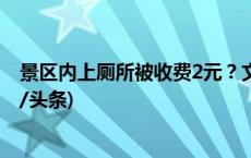 景区内上厕所被收费2元？文旅局：私人建的，正调查(今日/头条)