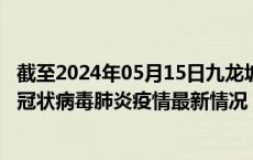 截至2024年05月15日九龙坡区疫情最新消息-九龙坡区新型冠状病毒肺炎疫情最新情况