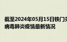 截至2024年05月15日铁门关疫情最新消息-铁门关新型冠状病毒肺炎疫情最新情况