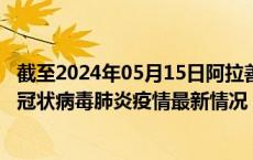 截至2024年05月15日阿拉善盟疫情最新消息-阿拉善盟新型冠状病毒肺炎疫情最新情况